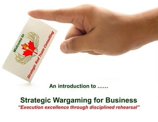 An introduction to ……

Strategic Wargaming for Business
“Execution excellence through disciplined rehearsal”
© Strategic Red Team Consulting
All Rights Reserved

 