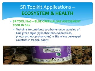 SR Toolkit Applications – 
ECOSYSTEMS & HEALTH 
 SR TOOL III08 –WATER QUALITY MONITORING IN 
SRs USING PLANKTON ABUNDANCE...