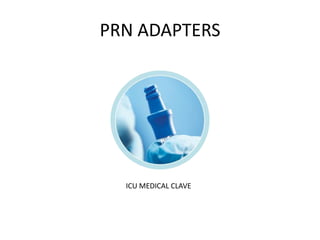 PRN ADAPTERS




  ICU MEDICAL CLAVE
 