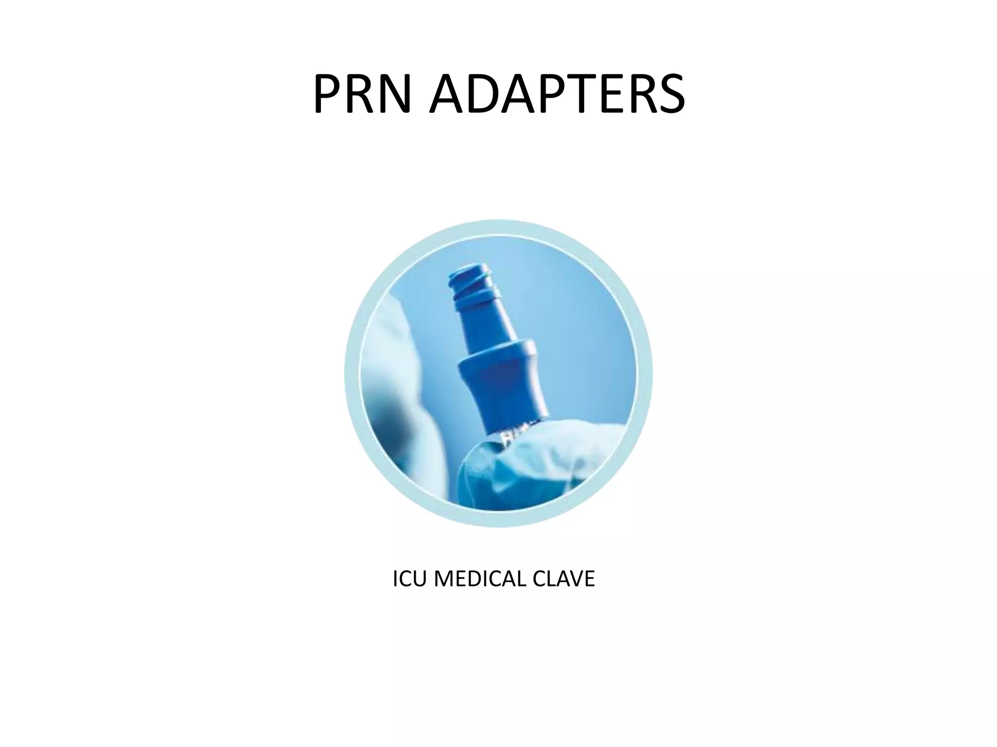 PRN ADAPTERS
ICU MEDICAL CLAVE
 