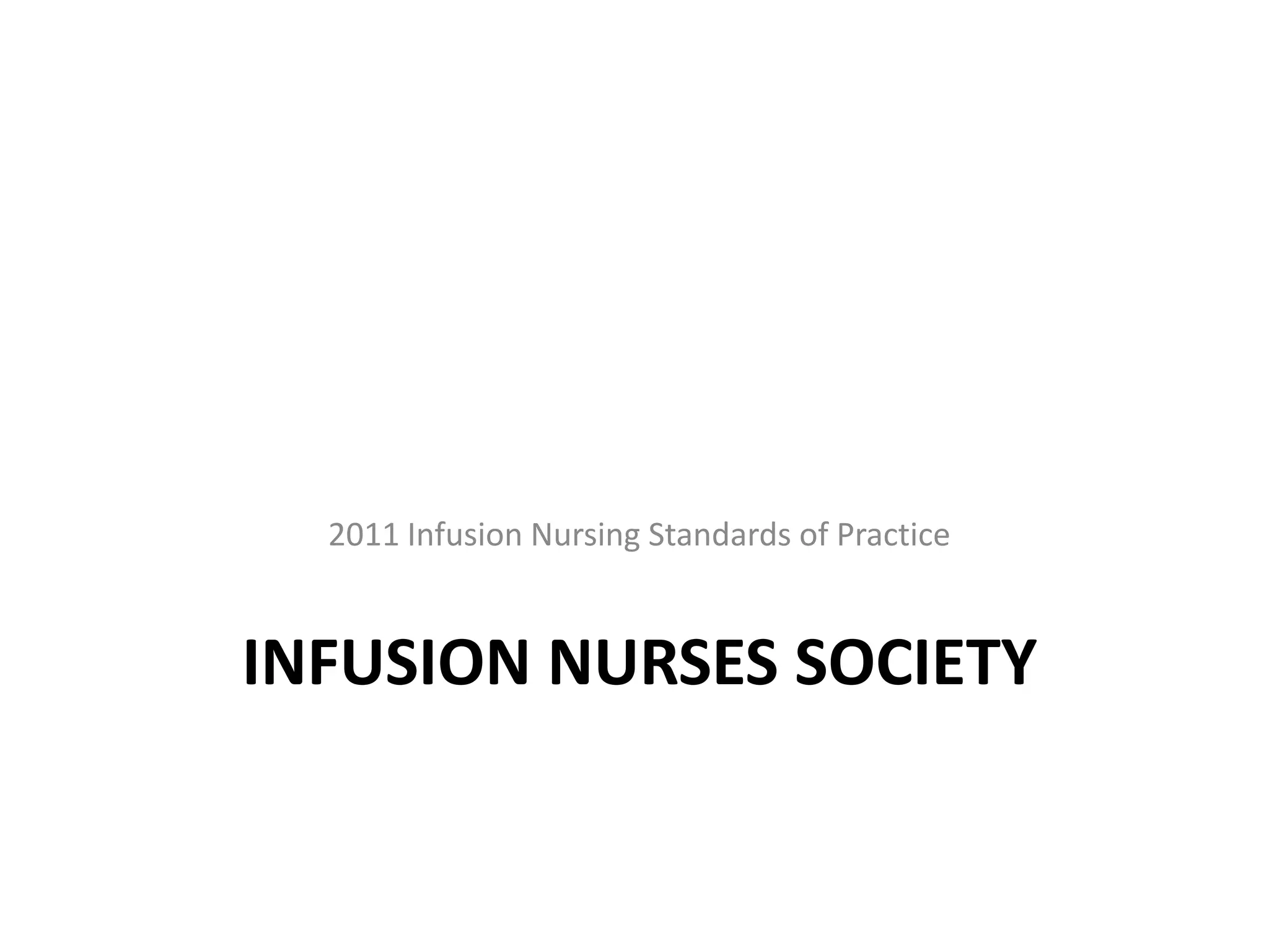 INFUSION NURSES SOCIETY
2011 Infusion Nursing Standards of Practice
 