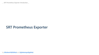 SRT Prometheus Exporter
__ SRT Prometheus Exporter Introduction __
by Windrow14@Github and fujitatomoya@github
 