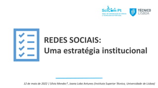 REDES SOCIAIS:
Uma estratégia institucional
12 de maio de 2022 | Sílvio Mendes*, Joana Lobo Antunes (Instituto Superior Técnico, Universidade de Lisboa)
 