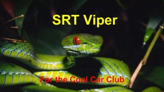 SRT Viper
For the Cool Car Club
 