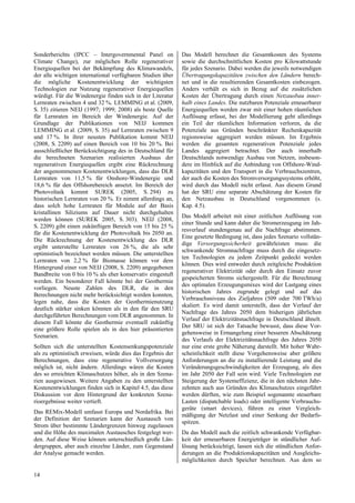 Sonderberichts (IPCC – Intergovernmental Panel on           Das Modell berechnet die Gesamtkosten des Systems
Climate Change), zur möglichen Rolle regenerativer          sowie die durchschnittlichen Kosten pro Kilowattstunde
Energiequellen bei der Bekämpfung des Klimawandels,         für jedes Szenario. Dabei werden die jeweils notwendigen
der alle wichtigen international verfügbaren Studien über   Übertragungskapazitäten zwischen den Ländern berech-
die mögliche Kostenentwicklung der wichtigsten              net und in die resultierenden Gesamtkosten einbezogen.
Technologien zur Nutzung regenerativer Energiequellen       Anders verhält es sich in Bezug auf die zusätzlichen
würdigt. Für die Windenergie finden sich in der Literatur   Kosten der Übertragung durch einen Netzausbau inner-
Lernraten zwischen 4 und 32 %. LEMMING et al. (2009,        halb eines Landes. Die nutzbaren Potenziale erneuerbarer
S. 35) zitieren NEIJ (1997; 1999; 2008) als beste Quelle    Energiequellen werden zwar mit einer hohen räumlichen
für Lernraten im Bereich der Windenergie. Auf der           Auflösung erfasst, bei der Modellierung geht allerdings
Grundlage der Publikationen von NEIJ kommen                 ein Teil der räumlichen Information verloren, da die
LEMMING et al. (2009, S. 35) auf Lernraten zwischen 9       Potenziale aus Gründen beschränkter Rechenkapazität
und 17 %. In ihrer neusten Publikation kommt NEIJ           regionsweise aggregiert werden müssen. Im Ergebnis
(2008, S. 2209) auf einen Bereich von 10 bis 20 %. Bei      werden die gesamten regenerativen Potenziale jedes
ausschließlicher Berücksichtigung des in Deutschland für    Landes aggregiert betrachtet. Der auch innerhalb
die berechneten Szenarien realisierten Ausbaus der          Deutschlands notwendige Ausbau von Netzen, insbeson-
regenerativen Energiequellen ergibt eine Rückrechnung       dere im Hinblick auf die Anbindung von Offshore-Wind-
der angenommenen Kostenentwicklungen, dass das DLR          kapazitäten und den Transport in die Verbrauchszentren,
Lernraten von 11,5 % für Onshore-Windenergie und            der auch die Kosten des Stromversorgungssystems erhöht,
18,6 % für den Offshorebereich ansetzt. Im Bereich der      wird durch das Modell nicht erfasst. Aus diesem Grund
Photovoltaik kommt SUREK (2005, S. 294) zu                  hat der SRU eine separate Abschätzung der Kosten für
historischen Lernraten von 20 %. Er nimmt allerdings an,    den Netzausbau in Deutschland vorgenommen (s.
dass solch hohe Lernraten für Module auf der Basis          Kap. 4.5).
kristallinen Siliziums auf Dauer nicht durchgehalten
                                                            Das Modell arbeitet mit einer zeitlichen Auflösung von
werden können (SUREK 2005, S. 303). NEIJ (2008,
                                                            einer Stunde und kann daher die Stromerzeugung im Jah-
S. 2209) gibt einen zukünftigen Bereich von 15 bis 25 %
                                                            resverlauf stundengenau auf die Nachfrage abstimmen.
für die Kostenentwicklung der Photovoltaik bis 2050 an.
                                                            Eine gesetzte Bedingung ist, dass jedes Szenario vollstän-
Die Rückrechnung der Kostenentwicklung des DLR
                                                            dige Versorgungssicherheit gewährleisten muss: die
ergibt unterstellte Lernraten von 26 %, die als sehr
                                                            schwankende Stromnachfrage muss durch die eingesetz-
optimistisch bezeichnet werden müssen. Die unterstellten
                                                            ten Technologien zu jedem Zeitpunkt gedeckt werden
Lernraten von 2,2 % für Biomasse können vor dem
                                                            können. Dies wird entweder durch zeitgleiche Produktion
Hintergrund einer von NEIJ (2008, S. 2209) angegebenen
                                                            regenerativer Elektrizität oder durch den Einsatz zuvor
Bandbreite von 0 bis 10 % als eher konservativ eingestuft
                                                            gespeicherten Stroms sichergestellt. Für die Berechnung
werden. Ein besonderer Fall könnte bei der Geothermie
                                                            des optimalen Erzeugungsmixes wird der Lastgang eines
vorliegen. Neuste Zahlen des DLR, die in den
                                                            historischen Jahres zugrunde gelegt und auf das
Berechnungen nicht mehr berücksichtigt werden konnten,
                                                            Verbrauchsniveau des Zieljahres (509 oder 700 TWh/a)
legen nahe, dass die Kosten der Geothermienutzung
                                                            skaliert. Es wird damit unterstellt, dass der Verlauf der
deutlich stärker sinken könnten als in den für den SRU
                                                            Nachfrage des Jahres 2050 dem bisherigen jährlichen
durchgeführten Berechnungen vom DLR angenommen. In
                                                            Verlauf der Elektrizitätsnachfrage in Deutschland ähnelt.
diesem Fall könnte die Geothermie eventuell zukünftig
                                                            Der SRU ist sich der Tatsache bewusst, dass diese Vor-
eine größere Rolle spielen als in den hier präsentierten
                                                            gehensweise in Ermangelung einer besseren Abschätzung
Szenarien.
                                                            des Verlaufs der Elektrizitätsnachfrage des Jahres 2050
Sollten sich die unterstellten Kostensenkungspotenziale     nur eine erste grobe Näherung darstellt. Mit hoher Wahr-
als zu optimistisch erweisen, würde dies das Ergebnis der   scheinlichkeit stellt diese Vorgehensweise aber größere
Berechnungen, dass eine regenerative Vollversorgung         Anforderungen an die zu installierende Leistung und die
möglich ist, nicht ändern. Allerdings wären die Kosten      Veränderungsgeschwindigkeiten der Erzeugung, als dies
des so erreichten Klimaschutzes höher, als in den Szena-    im Jahr 2050 der Fall sein wird. Viele Technologien zur
rien ausgewiesen. Weitere Angaben zu den unterstellten      Steigerung der Systemeffizienz, die in den nächsten Jahr-
Kostenentwicklungen finden sich in Kapitel 4.5, das diese   zehnten auch aus Gründen des Klimaschutzes eingeführt
Diskussion vor dem Hintergrund der konkreten Szena-         werden dürften, wie zum Beispiel sogenannte steuerbare
rioergebnisse weiter vertieft.                              Lasten (dispatchable loads) oder intelligente Verbrauchs-
                                                            geräte (smart devices), führen zu einer Vergleich-
Das REMix-Modell umfasst Europa und Nordafrika. Bei
                                                            mäßigung der Netzlast und einer Senkung der Bedarfs-
der Definition der Szenarien kann der Austausch von
                                                            spitzen.
Strom über bestimmte Ländergrenzen hinweg zugelassen
und die Höhe des maximalen Austausches festgelegt wer-      Da das Modell auch die zeitlich schwankende Verfügbar-
den. Auf diese Weise können unterschiedlich große Län-      keit der erneuerbaren Energieträger in stündlicher Auf-
dergruppen, aber auch einzelne Länder, zum Gegenstand       lösung berücksichtigt, lassen sich die stündlichen Anfor-
der Analyse gemacht werden.                                 derungen an die Produktionskapazitäten und Ausgleichs-
                                                            möglichkeiten durch Speicher berechnen. Aus dem so

14
 