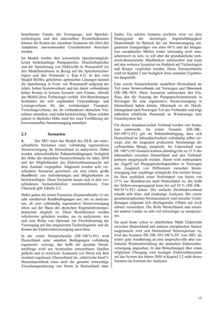 berechneten Einsatz der Erzeugungs- und Speicher-             finden. Ein solches Szenario erscheint zwar vor dem
technologien und den unterstellten Kostenfunktionen           Hintergrund      der   derzeitigen    Importabhängigkeit
können die Kosten der einzelnen Szenarien mit allen den       Deutschlands im Bereich der zur Stromerzeugung ein-
Annahmen innewohnenden Unsicherheiten berechnet               gesetzten Energieträger von etwa 60 % und der Integra-
werden.                                                       tion europäischer Märkte weder notwendig noch wün-
                                                              schenswert zu sein, es soll aber die grundsätzliche tech-
Im Modell werden drei wesentliche Speichermöglich-
                                                              nisch-ökonomische Machbarkeit untersuchen und kann
keiten berücksichtigt: Pumpspeicher, Druckluftspeicher
                                                              mit den weiteren Szenarien im Hinblick auf Technologien
und die Speicherung von Elektrizität in Wasserstoff (zu
                                                              und Kosten verglichen werden. Diese Szenariofamilie
den Modellannahmen in Bezug auf die Speichertechno-
                                                              wird im Kapitel 3 nur bezüglich ihres zentralen Ergebnis-
logien und ihre Potenziale s. Kap. 4.3). In den vom
                                                              ses dargestellt.
Modell REMix gelieferten optimierten Lösungen kommt
die Speicherung in Form von Wasserstoff aufgrund der          Eine zweite Szenariofamilie modelliert Deutschland als
relativ hohen Systemverluste und der damit verbundenen        Teil eines Stromverbunds mit Norwegen und Dänemark
hohen Kosten in keinem Szenario zum Einsatz, obwohl           (DE–DK–NO). Diese Szenarien untersuchen den Ein-
das Modell diese Technologie vorhält. Alle Berechnungen       fluss, den die Nutzung der Pumpspeicherpotenziale in
beinhalten die sich ergebenden Umwandlungs- und               Norwegen für eine regenerative Stromversorgung in
Leitungsverluste für den weiträumigen Transport.              Deutschland haben könnte. Dänemark ist als Durch-
Verteilungsverluste, die im vorhandenen deutschen Ver-        leitungsland nach Norwegen Teil des Verbundes und trägt
teilnetz entstehen, sind nicht berücksichtigt. Diese würden   außerdem erhebliche Potenziale an Windenergie zum
jedoch in ähnlicher Höhe auch bei einer Fortführung der       Gesamtsystem bei.
konventionellen Stromerzeugung entstehen.
                                                              Für diesen skandinavischen Verbund werden vier Szena-
                                                              rien untersucht. Im ersten Szenario (DE–DK–
2.3              Szenarien                                    NO 100 % SV) gilt als Rahmenbedingung, dass sich
                                                              Deutschland im Jahresdurchschnitt vollständig selbst ver-
4.       Der SRU nutzt das Modell des DLR, um unter-          sorgt, also die insgesamt produzierte Strommenge der
schiedliche Szenarien einer vollständig regenerativen         verbrauchten Menge entspricht. Im Unterschied zum
Stromversorgung für Deutschland zu analysieren. Dabei         DE 100 % SV-Szenario können allerdings bis zu 15 % der
werden unterschiedliche Rahmenbedingungen bezüglich           Jahresarbeit zwischen Deutschland und den Verbund-
der Höhe des deutschen Stromverbrauchs im Jahre 2050          partnern ausgetauscht werden. Damit wird insbesondere
und der Möglichkeiten des Elektrizitätsaustauschs mit         der Zugriff auf Pumpspeicherkapazitäten in Norwegen
dem Ausland vorgegeben. Insgesamt wurden acht ver-            zum Ausgleich von Differenzen zwischen Strom-
schiedene Szenarien gerechnet, um eine relativ große          erzeugung und -nachfrage ermöglicht. Ein zweites Szena-
Bandbreite von Anforderungen und Möglichkeiten zu             rio lässt zusätzlich einen Nettoimport von Strom von
berücksichtigen. Diese Szenarien lassen sich in drei ver-     15 % aus Skandinavien nach Deutschland zu, das heißt
schiedenen Szenariofamilien zusammenfassen. Eine              der Selbstversorgungsgrad kann bis auf 85 % (DE–DK–
Übersicht gibt Tabelle 2-2.                                   NO 85 % SV) sinken. Der einfache Dreiländerverbund
Dabei gehen die ersten Szenarien (Szenariofamilie 1) von      erlaubt sehr klare und eindeutige Analysen. Bei einem
sehr restriktiven Randbedingungen aus, um zu analysie-        gesamteuropäischen Stromaustausch sind einzelne Verän-
ren, ob eine vollständig regenerative Stromversorgung         derungen aufgrund sich überlagernder Effekte nur noch
allein auf der Basis der deutschen Regenerativenergie-        schwer zuzuordnen. Die Rolle Deutschlands und einzel-
potenziale möglich ist. Diese Restriktionen werden            ner anderer Länder ist sehr viel schwieriger zu interpretie-
schrittweise gelockert werden, um zu analysieren, wie         ren.
sich eine Reihe von Optionen zur Flexibilisierung der         Da auch heute schon in erheblichem Maße Elektrizität
Versorgung auf den eingesetzten Technologiemix und die        zwischen Deutschland und anderen europäischen Staaten
Kosten der Elektrizitätsversorgung auswirken.                 ausgetauscht wird und Deutschland Nettoexporteur ist,
In der ersten Szenariofamilie (DE 100 % SV) wird              wird das Szenario DE–DK–NO 100 % SV vom SRU als
Deutschland unter autarken Bedingungen vollständig            relativ gute Annäherung an eine anspruchsvolle aber rea-
regenerativ versorgt, das heißt die gesamte Strom-            listische Weiterentwicklung der deutschen Elektrizitäts-
nachfrage wird aus heimischen erneuerbaren Quellen            versorgung angesehen. In den Betrachtungen über einen
gedeckt und es wird kein Austausch von Strom mit dem          möglichen Übergang vom heutigen Elektrizitätssystem
Ausland zugelassen (Deutschland als „elektrische Insel“).     auf das System des Jahres 2050 in Kapitel 3.2 steht dieses
Dementsprechend muss auch die gesamte notwendige              Szenario im Zentrum der Analysen.
Zwischenspeicherung von Strom in Deutschland statt-




                                                                                                                       15
 