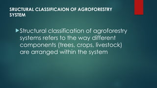 SRUCTURAL CLASSIFICAION OF AGROFORESTRY SYSTEM.pptx