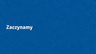 Zaczynamy
 