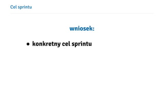 Cel sprintu
wniosek:
● konkretny cel sprintu
 