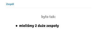ܱół
było tak:
● mieliśmy 2 duże zespoły
 