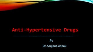 Anti-Hypertensive Drugs
By
Dr. Srujana Ashok
 