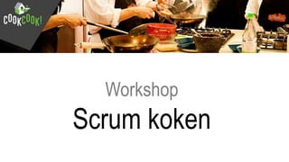 Workshop
Scrum koken
 
