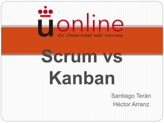 Santiago Terán
Héctor Arranz
Scrum vs
Kanban
 