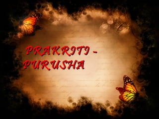 PRAKRITI -PRAKRITI -
PURUSHAPURUSHA
 