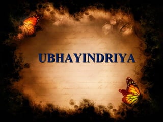 UBHAYINDRIYAUBHAYINDRIYA
 