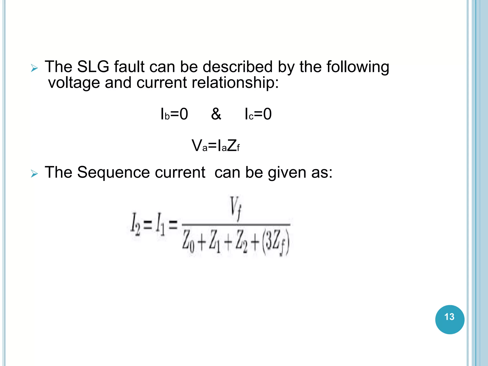 13
 The SLG fault can be described by the following
voltage and current relationship:
Ib=0 & Ic=0
Va=IaZf
 The Sequence current can be given as:
 