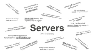 Servers
How will the application
handle server hardware failure?
How can I control
access from my servers?
When should I d...