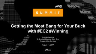 © 2017, Amazon Web Services, Inc. or its Affiliates. All rights reserved.
Boyd McGeachie
Sr. Product Manager, EC2 Spot
Amazon Web Services
August 14, 2017
Getting the Most Bang for Your Buck
with #EC2 #Winning
 