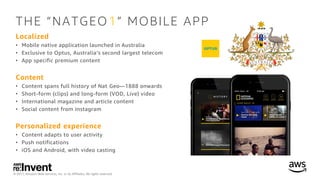 © 2017, Amazon Web Services, Inc. or its Affiliates. All rights reserved.
THE “NATGEO1” MOBILE APP
Localized
• Mobile nati...