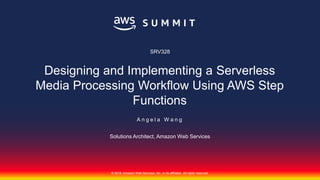 © 2018, Amazon Web Services, Inc. or its affiliates. All rights reserved.
A n g e l a W a n g
Solutions Architect, Amazon Web Services
SRV328
Designing and Implementing a Serverless
Media Processing Workflow Using AWS Step
Functions
 