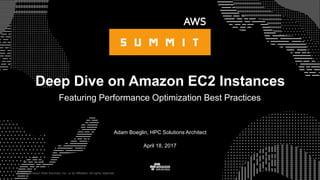 © 2017, Amazon Web Services, Inc. or its Affiliates. All rights reserved.
Adam Boeglin, HPC Solutions Architect
April 18, 2017
Deep Dive on Amazon EC2 Instances
Featuring Performance Optimization Best Practices
 
