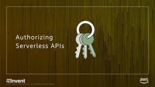 © 2017, Amazon Web Services, Inc. or its Affiliates. All rights reserved.
Authorizing
Serverless APIs
 