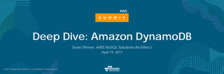 © 2017, Amazon Web Services, Inc. or its Affiliates. All rights reserved.
Deep Dive: Amazon DynamoDB
Sean Shriver, AWS NoSQL Solutions Architect
April 19, 2017
 