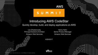 © 2015, Amazon Web Services, Inc. or its Affiliates. All rights reserved.
Leo Zhadanovsky
Principal Solutions Architect
Amazon Web Services
4/20/2017
Introducing AWS CodeStar
Quickly develop, build, and deploy applications on AWS
Henry Hahn
Senior Product Manager
Amazon Web Services
 
