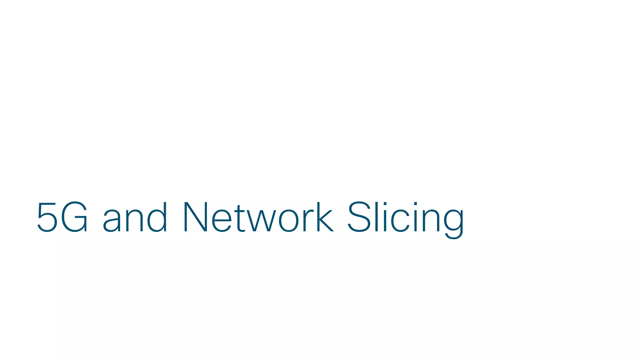 © 2018 Cisco and/or its affiliates. All rights reserved.
5G and Network Slicing
 