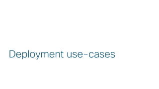 © 2018 Cisco and/or its affiliates. All rights reserved.
Deployment use-cases
 