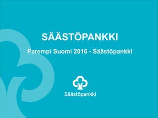 SÄÄSTÖPANKKI
Parempi Suomi 2016 - Säästöpankki
 