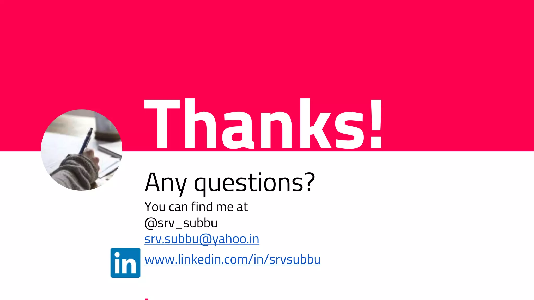Thanks!
!
Any questions?
You can find me at
@srv_subbu
srv.subbu@yahoo.in
www.linkedin.com/in/srvsubbu
 
