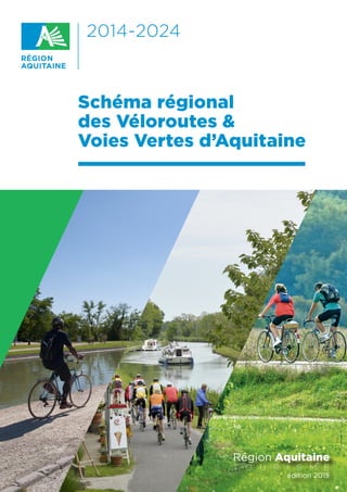 2014-2024
Schéma régional 			
des Véloroutes &
Voies Vertes d’Aquitaine
Région Aquitaine
T O U R I S M E
édition 2015
 