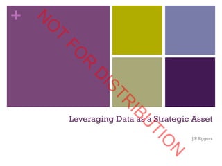 +
Leveraging Data as a Strategic Asset
J.P. Eggers
N
O
T
FO
R
D
ISTR
IBU
TIO
N
 