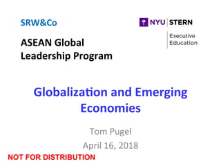 Globaliza(on	
  and	
  Emerging	
  
Economies	
  
Tom	
  Pugel	
  
April	
  16,	
  2018	
  
SRW&Co	
  
	
  
ASEAN	
  Global	
  	
  
Leadership	
  Program	
  
NOT FOR DISTRIBUTION
 