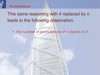 Permutations
This same reasoning with 4 replaced by n
leads to the following observation.
• The number of permutations of n objects is n!.
 