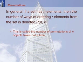 In general, if a set has n elements, then the
number of ways of ordering r elements from
the set is denoted P(n, r).
• This is called the number of permutations of n
objects taken r at a time.
Permutations
 