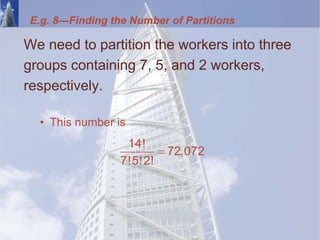 E.g. 8—Finding the Number of Partitions
We need to partition the workers into three
groups containing 7, 5, and 2 workers,
respectively.
• This number is

14!
72,072
7!5!2!
 