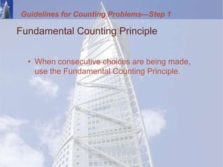 Guidelines for Counting Problems—Step 1
Fundamental Counting Principle
• When consecutive choices are being made,
use the Fundamental Counting Principle.
 