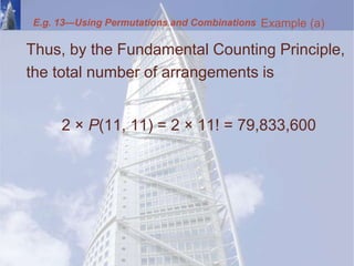 Thus, by the Fundamental Counting Principle,
the total number of arrangements is
2 × P(11, 11) = 2 × 11! = 79,833,600
Example (a)
E.g. 13—Using Permutations and Combinations
 