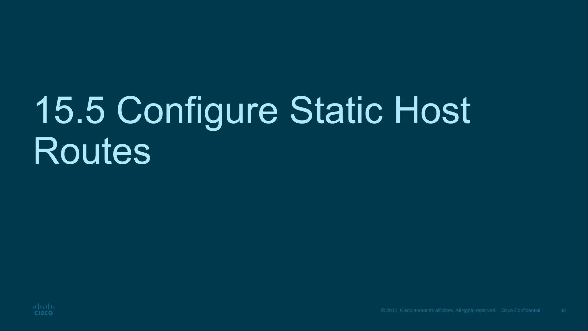 30
© 2016 Cisco and/or its affiliates. All rights reserved. Cisco Confidential
15.5 Configure Static Host
Routes
 