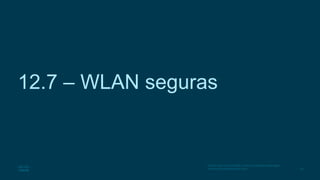 44
© 2016 Cisco y/o sus filiales. Todos los derechos reservados.
Información confidencial de Cisco.
12.7 – WLAN seguras
 