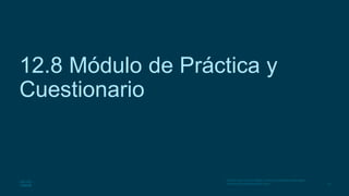 53
© 2016 Cisco y/o sus filiales. Todos los derechos reservados.
Información confidencial de Cisco.
12.8 Módulo de Práctica y
Cuestionario
 
