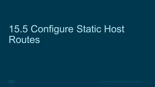 30
© 2016 Cisco and/or its affiliates. All rights reserved. Cisco Confidential
15.5 Configure Static Host
Routes
 