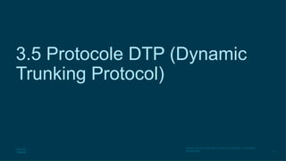 51
© 2016 Cisco et/ou ses filiales. Tous droits réservés. Informations
confidentielles
3.5 Protocole DTP (Dynamic
Trunking Protocol)
 
