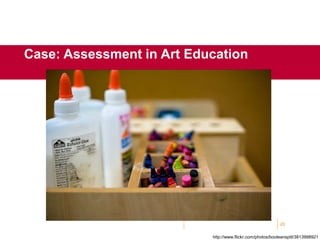 20
Case: Assessment in Art Education
http://www.flickr.com/photos/booleansplit/3813998921
 