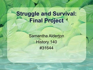 Struggle and Survival: Final Project Samantha Alderton History 140 #31644 