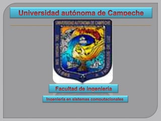 Universidad autónoma de Campeche Facultad de ingeniería  Ingeniería en sistemas computacionales  