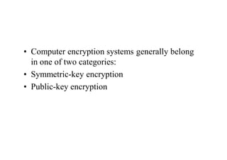 • Computer encryption systems generally belong
  in one of two categories:
• Symmetric-key encryption
• Public-key encryption
 