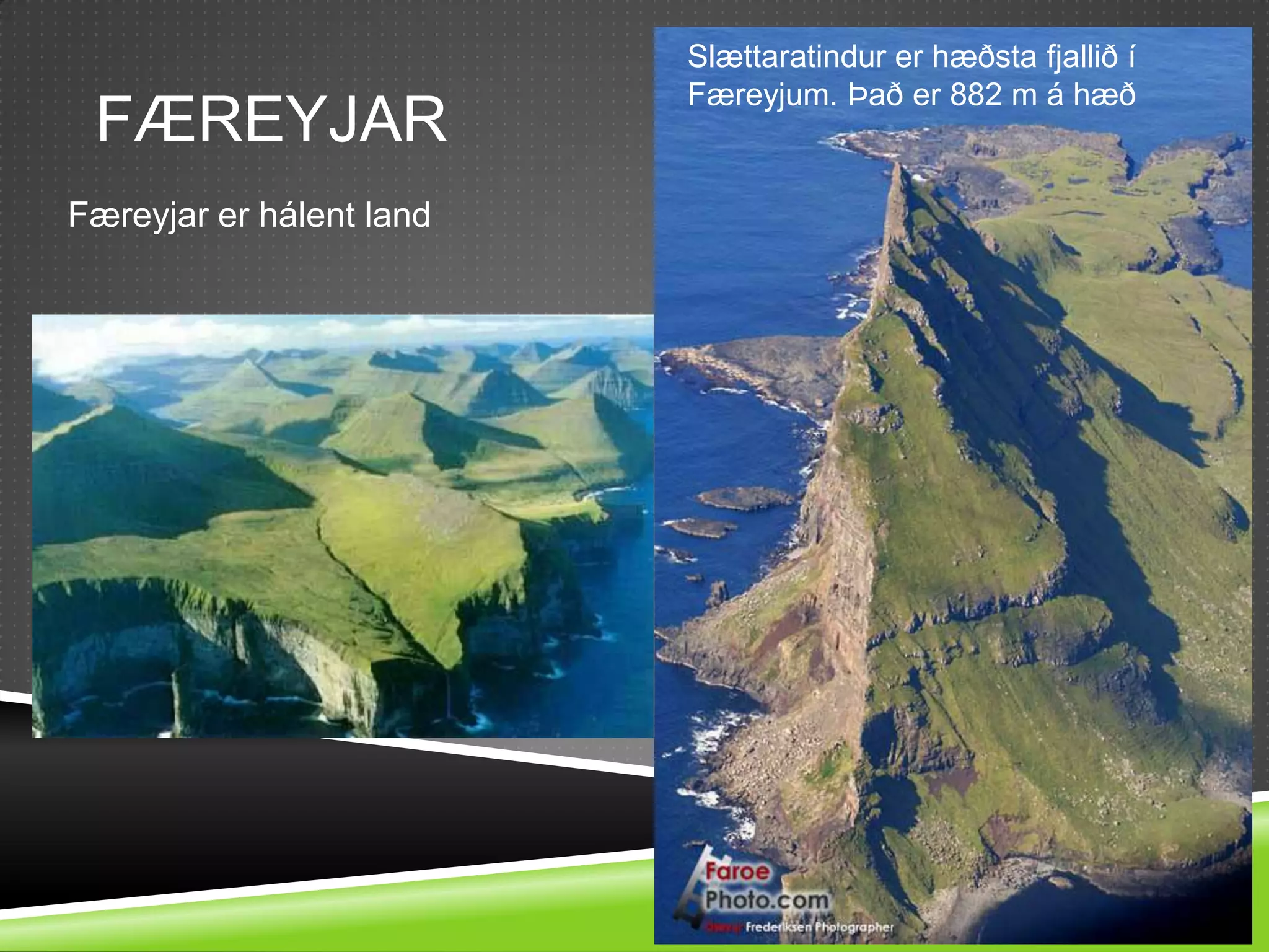 FæreyjarSlættaratindur er hæðsta fjallið í Færeyjum. Það er 882 m á hæðFæreyjar er hálent land